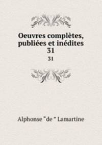 Oeuvres compltes, publies et indites. 31