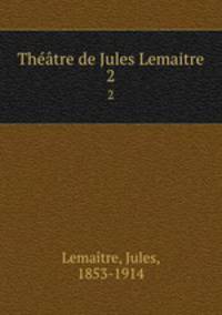 Thtre de Jules Lemaitre. 2