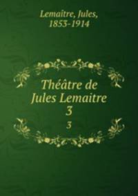 Thtre de Jules Lemaitre. 3