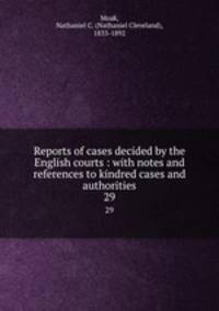 Reports of cases decided by the English courts : with notes and references to kindred cases and authorities. 29