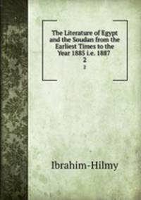 The Literature of Egypt and the Soudan from the Earliest Times to the Year 1885 i.e. 1887 .. 2