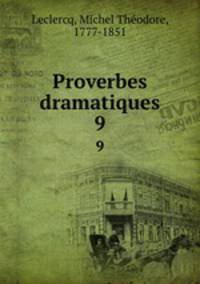 Proverbes dramatiques. 9