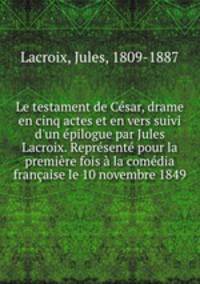 Le testament de Cesar, drame en cinq actes et en vers suivi d