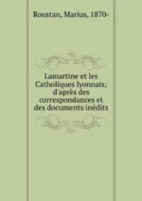 Lamartine et les Catholiques lyonnais; d