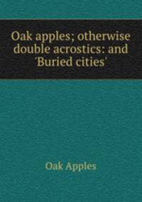Oak apples; otherwise double acrostics: and 