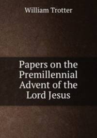 Papers on the Premillennial Advent of the Lord Jesus