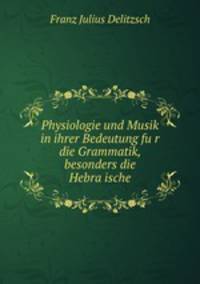 Physiologie und Musik in ihrer Bedeutung fu?r die Grammatik, besonders die Hebra?ische