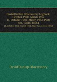 David Dunlap Observatory Logbook, October 1950- March 1952. 21, October 1950- March 1952, Plate nos. 17816-18964