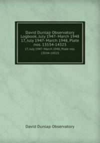 David Dunlap Observatory Logbook, July 1947- March 1948. 17, July 1947- March 1948, Plate nos. 13534-14323
