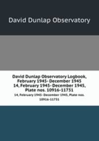 David Dunlap Observatory Logbook, February 1945- December 1945. 14, February 1945- December 1945, Plate nos. 10916-11731