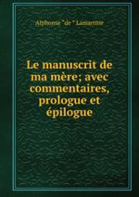 Le manuscrit de ma mere; avec commentaires, prologue et epilogue