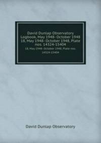 David Dunlap Observatory Logbook, May 1948- October 1948. 18, May 1948- October 1948, Plate nos. 14324-15404