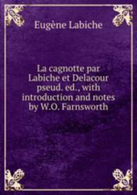La cagnotte par Labiche et Delacour pseud. ed., with introduction and notes by W.O. Farnsworth