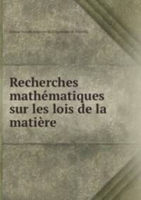Recherches mathematiques sur les lois de la matiere