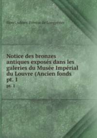 Notice des bronzes antiques exposs dans les galeries du Muse Imprial du Louvre (Ancien fonds .. pt. 1