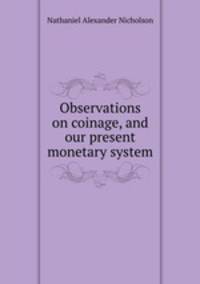 Observations on coinage, and our present monetary system