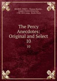 The Percy Anecdotes: Original and Select. 10