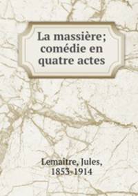 La massiere; comedie en quatre actes