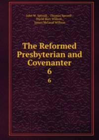 The Reformed Presbyterian and Covenanter. 6
