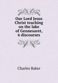 Our Lord Jesus Christ teaching on the lake of Gennesaret, 6 discourses
