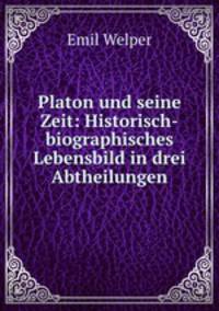 Platon und seine Zeit: Historisch-biographisches Lebensbild in drei Abtheilungen