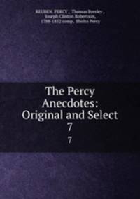 The Percy Anecdotes: Original and Select. 7