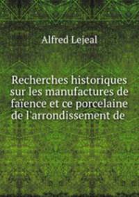 Recherches historiques sur les manufactures de faience et ce porcelaine de l