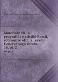 Materaly dli a geografi i statistiki Rossi, sobrannye ofit s erami Generalnago shtaba. 16, pt. 2