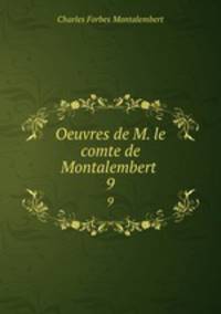 Oeuvres de M. le comte de Montalembert .. 9