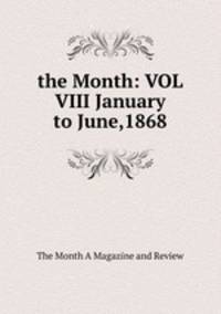 the Month: VOL VIII January to June,1868