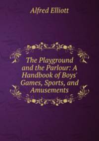 The Playground and the Parlour: A Handbook of Boys