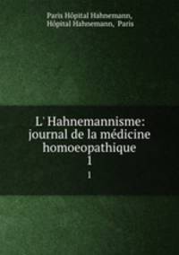 L` Hahnemannisme: journal de la mdicine homoeopathique. 1