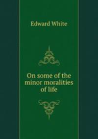 On some of the minor moralities of life