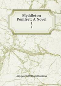 Myddleton Pomfret: A Novel. 1