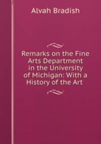 Remarks on the Fine Arts Department in the University of Michigan: With a History of the Art .