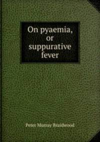 On pyaemia, or suppurative fever