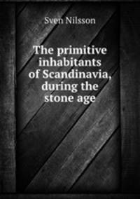 The primitive inhabitants of Scandinavia, during the stone age