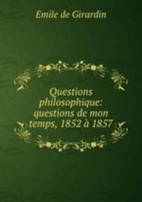 Questions philosophique: questions de mon temps, 1852 a 1857.