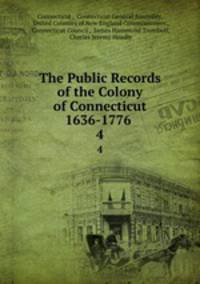 The Public Records of the Colony of Connecticut 1636-1776 .. 4