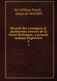 Recueil des croniques et anchiennes istories de la Grant Bretaigne, a present nomme Engleterre. 2