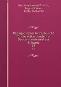 Pdagogischer Jahresbericht fr die Volksschullehrer Deutschlands und der Schweiz. 19