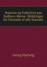 Naturen og Folkelivet paa Sydhavs-erne: Skildringer for Dannede af alle Stnder