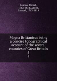 Magna Brittanica; being a concise topographical account of the several counties of Great Britain. 3