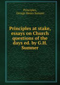 Principles at stake, essays on Church questions of the days ed. by G.H. Sumner