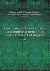 American practice of surgery : a complete system of the science and art of surgery. 2