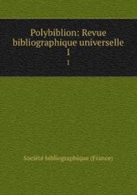Polybiblion: Revue bibliographique universelle. 1