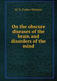 On the obscure diseases of the brain and disorders of the mind