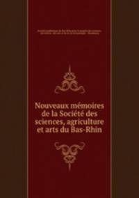 Nouveaux memoires de la Societe des sciences, agriculture et arts du Bas-Rhin