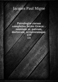 Patrologi cursus completus Series Grca: . omnium ss. patrum, doctorum, scriptorumque .. 159