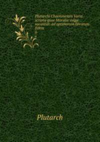 Plutarchi Chaeronensis Varia scripta quae Moralia vulgo vocantur: ad optimorum librorum fidem .. 6
